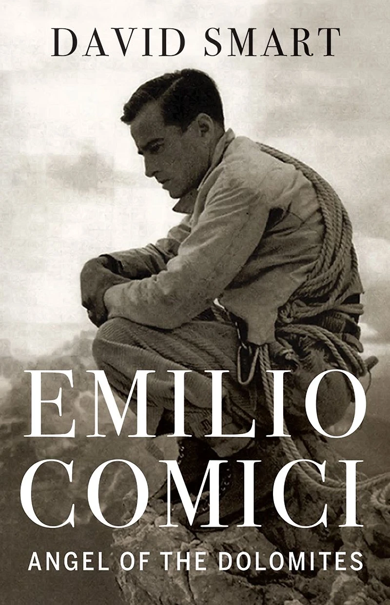 Emilio Comici: Angel of the Dolomites: Passion, Pitons, Politics and First Big Walls