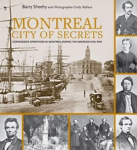 Montreal, City of Secrets: Confederate Operations Montreal During the American Civil War