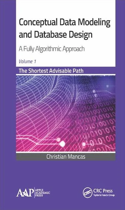 Conceptual Data Modeling and Database Design: A Fully Algorithmic Approach, Volume 1: The Shortest Advisable Path