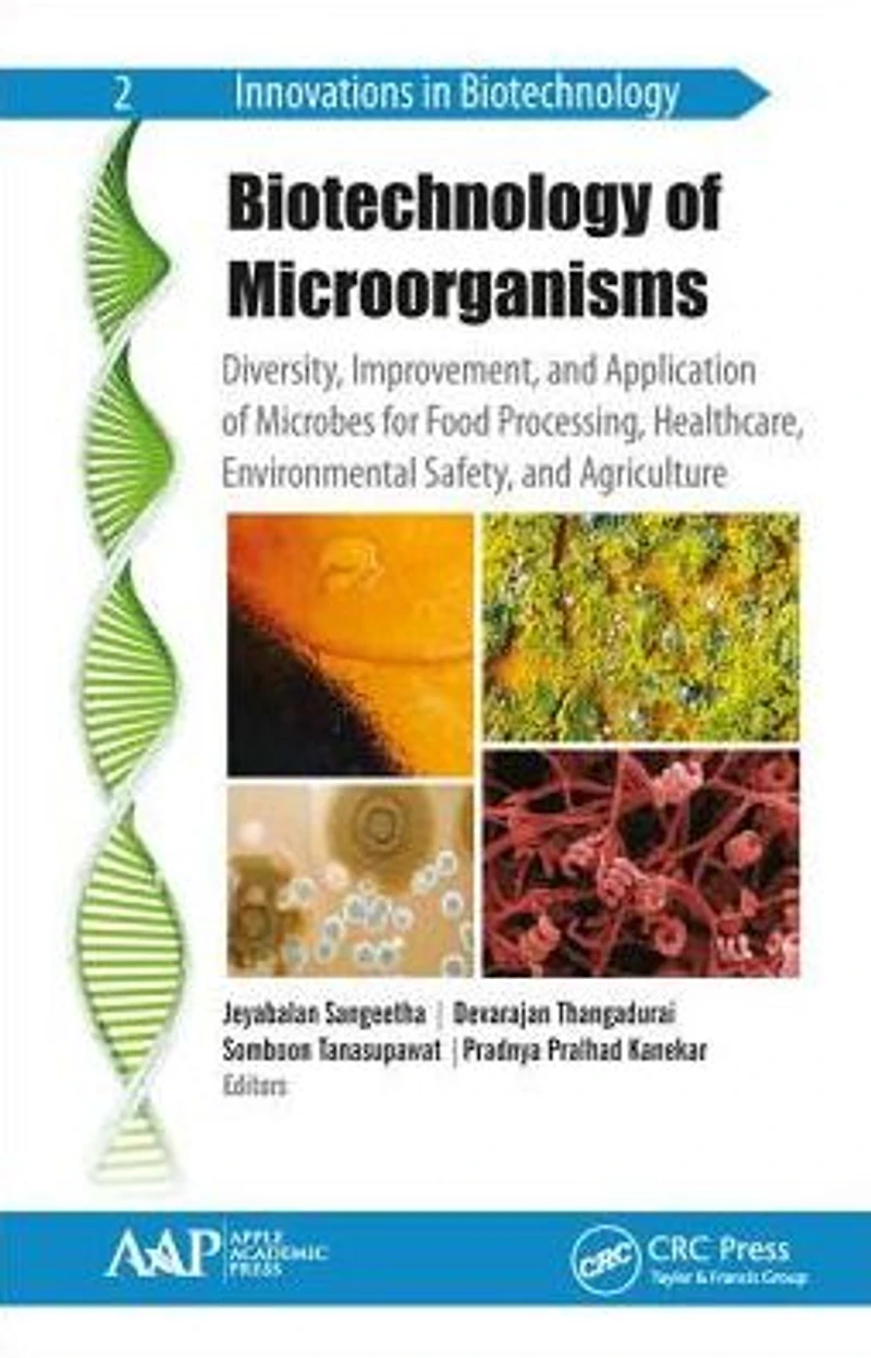Biotechnology of Microorganisms: Diversity, Improvement, and Application Microbes for Food Processing, Healthcare, Environmental Safety, Agriculture