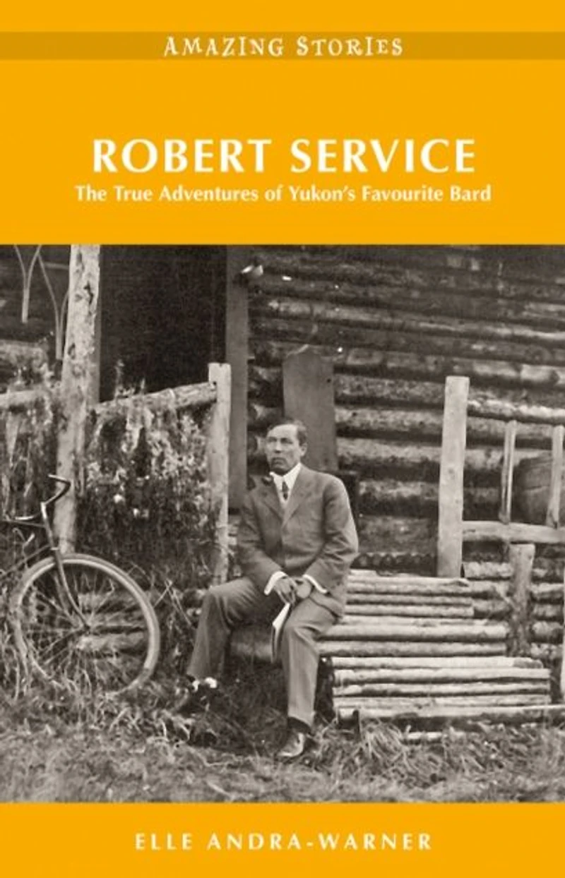 Robert Service: The True Adventures of Yukon's Favourite Bard