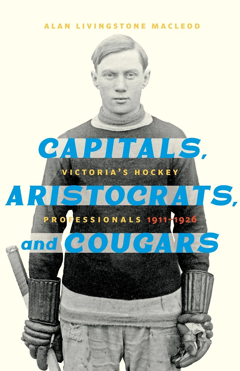 Capitals, Aristocrats, and Cougars: Victoria's Hockey Professionals, 1911-1926