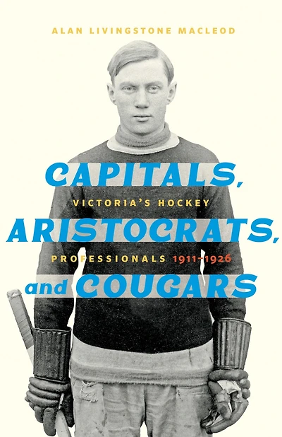 Capitals, Aristocrats, and Cougars: Victoria's Hockey Professionals, 1911-1926