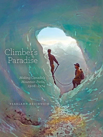 Climber's Paradise: Making Canada's Mountain Parks, 1906-1974