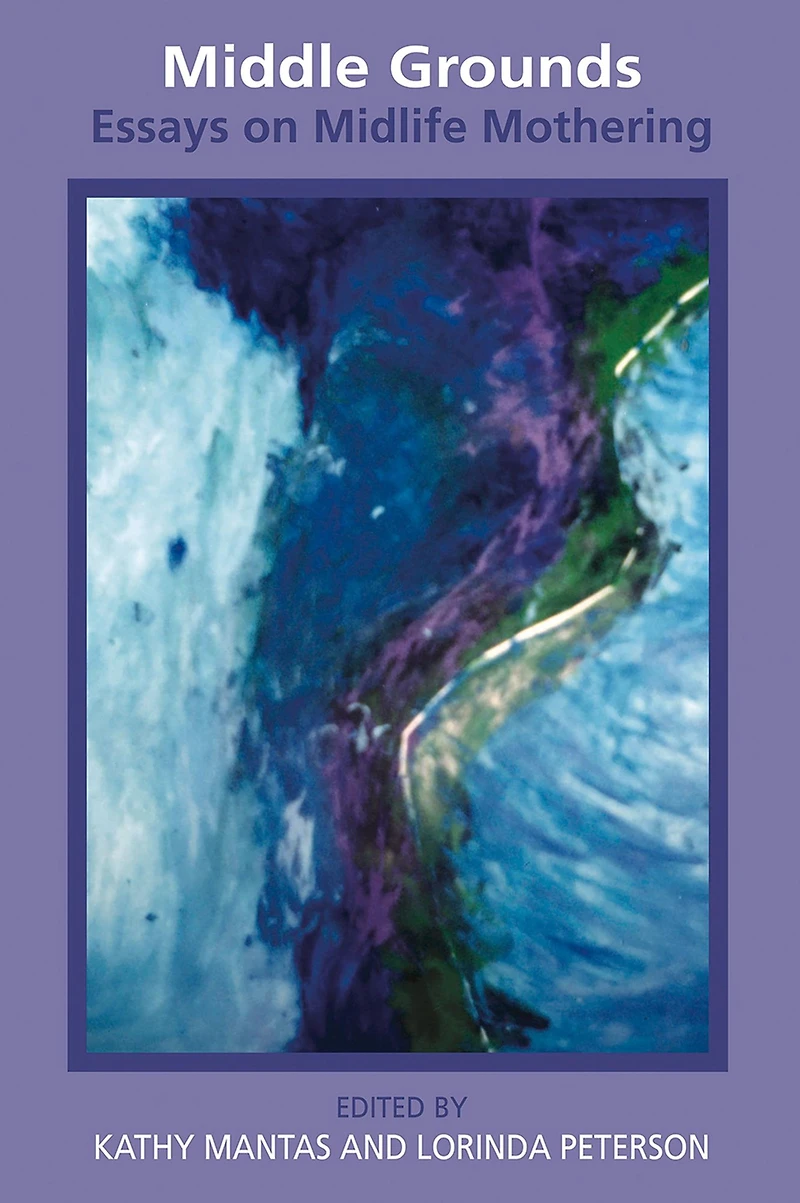 Middle Grounds: Essays on Midlife Mothering