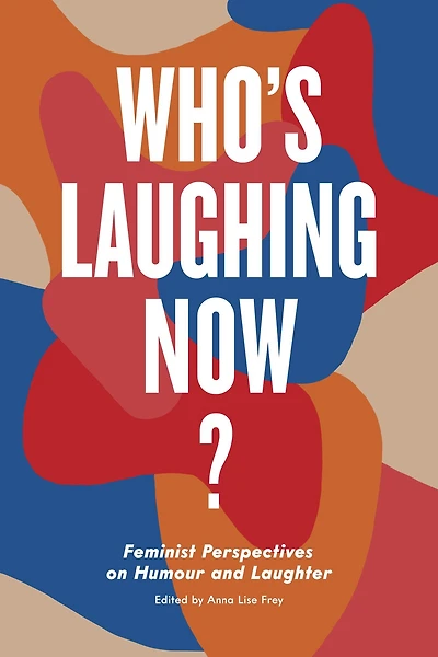Who's Laughing Now?: Feminist Perspectives on Humour and Laughter