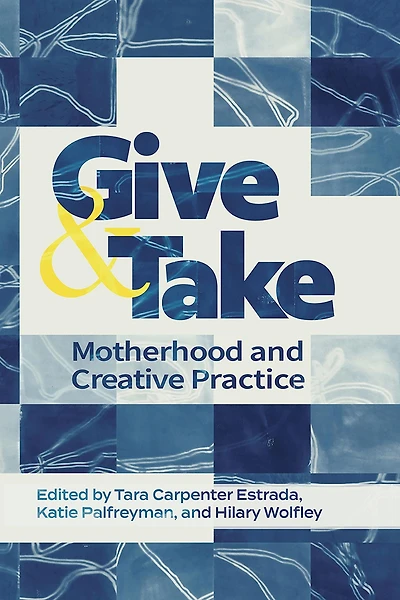 Give and Take:: Motherhood Creative Practice