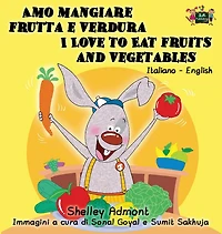 Amo mangiare frutta e verdura I Love to Eat Fruits and Vegetables: Italian English Bilingual Edition