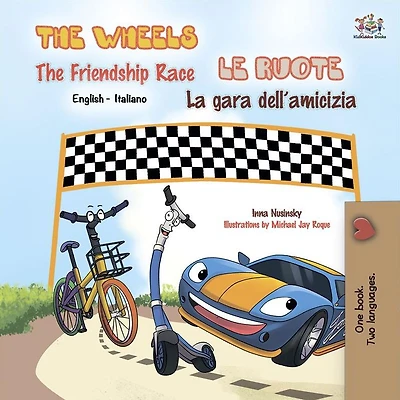 The Wheels Friendship Race Le ruote La gara dell'amicizia: English Italian Bilingual Book