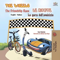 The Wheels Friendship Race Le ruote La gara dell'amicizia: English Italian Bilingual Book