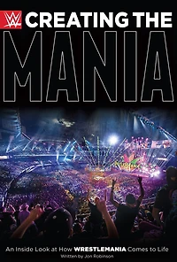 Creating the Mania: An Inside Look at How WrestleMania Comes to Life