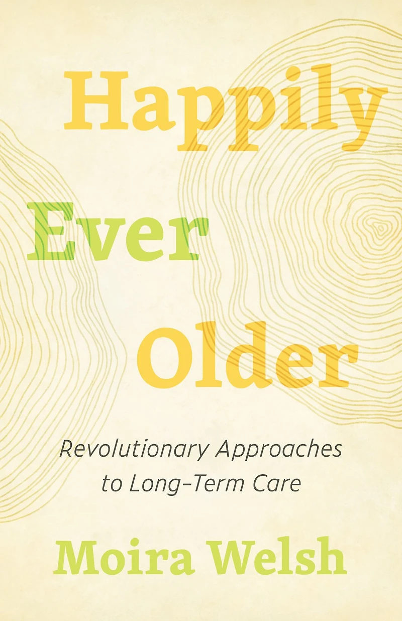 Happily Ever Older: Revolutionary Approaches to Long-Term Care