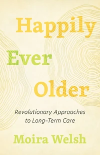 Happily Ever Older: Revolutionary Approaches to Long-Term Care