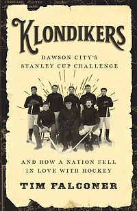 Klondikers: Dawson City's Stanley Cup Challenge and How a Nation Fell Love with Hockey