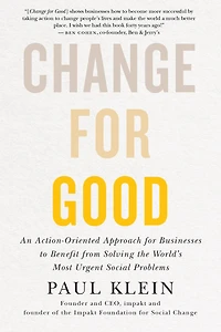 Change for Good: An Action-Oriented Approach Businesses to Benefit from Solving the World's Most Urgent Social Problems