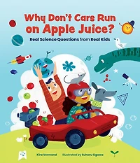 Why Don't Cars Run on Apple Juice?: Real Science Questions from Kids
