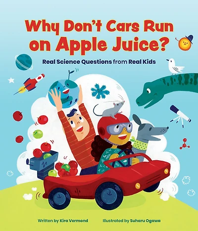 Why Don't Cars Run on Apple Juice?: Real Science Questions from Kids
