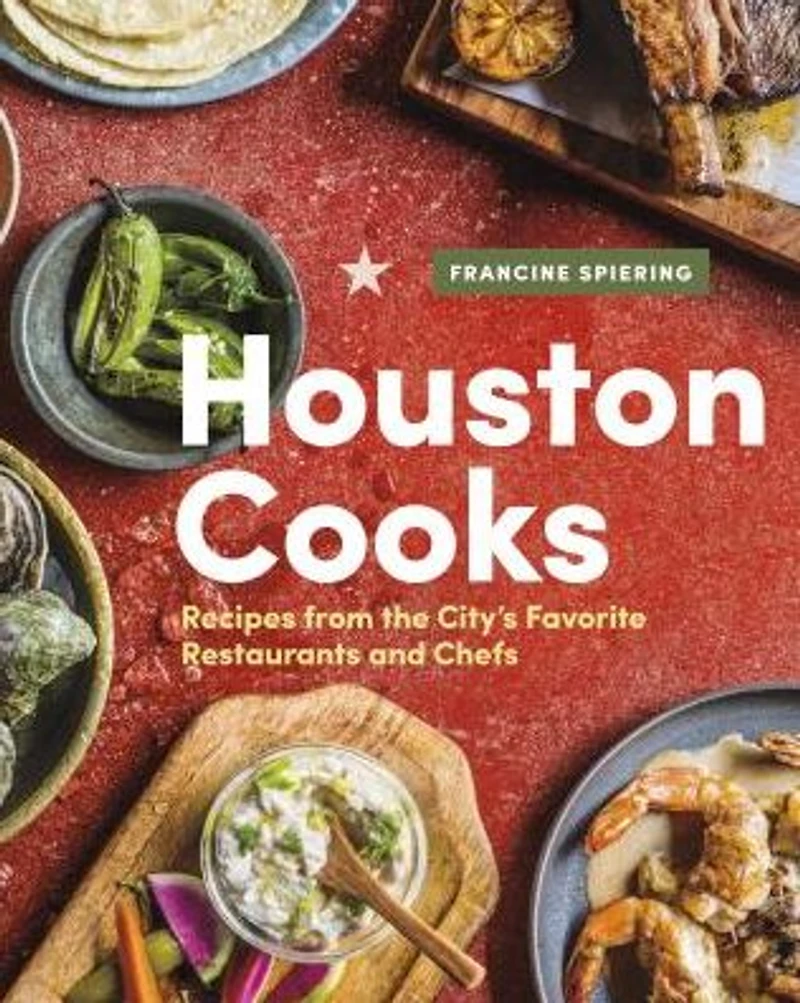 Houston Cooks: Recipes from the City's Favorite Restaurants and Chefs
