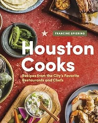 Houston Cooks: Recipes from the City's Favorite Restaurants and Chefs