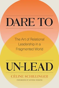 Dare to Un-Lead: The Art of Relational Leadership a Fragmented World