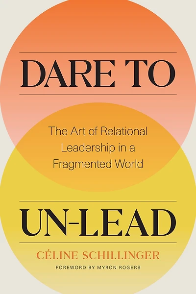 Dare to Un-Lead: The Art of Relational Leadership a Fragmented World