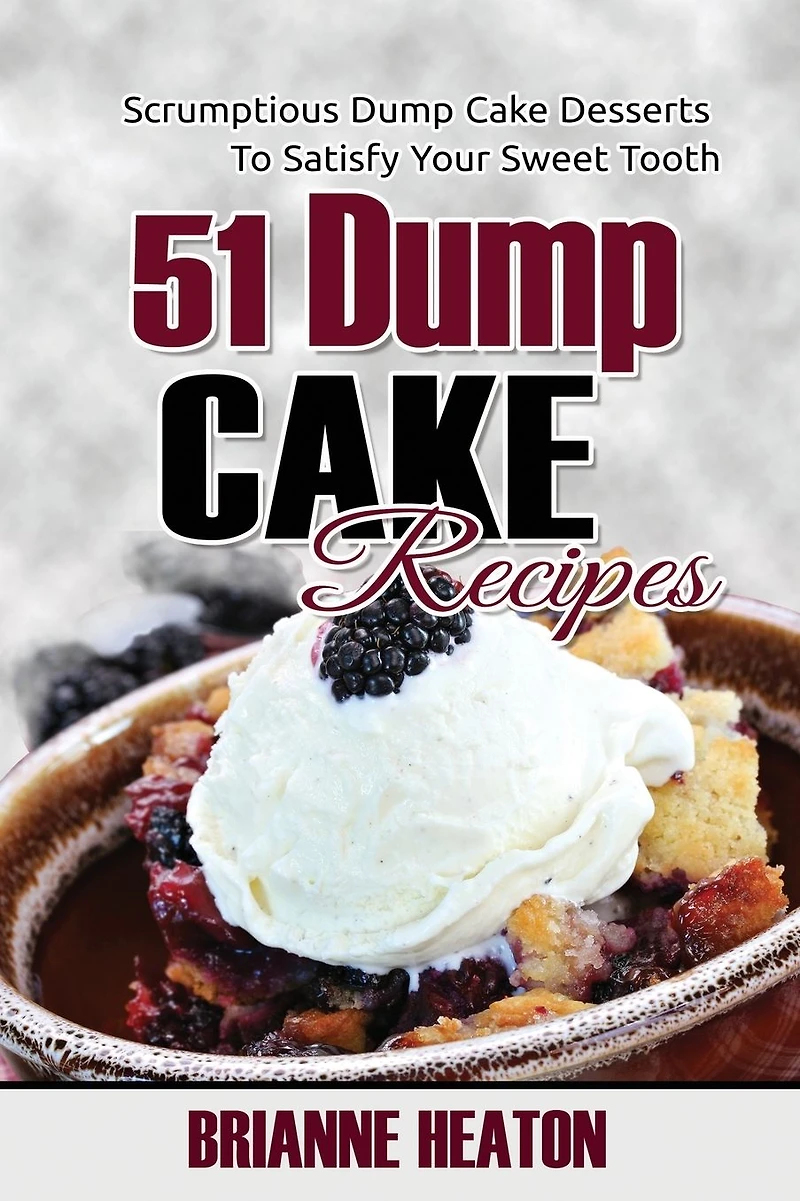 51 Dump Cake Recipes: Scrumptious Desserts To Satisfy Your Sweet Tooth: