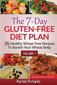 The 7-Day Gluten Free Diet Plan: 35 Healthy Wheat Recipes To Banish Your Belly - Volume 1: