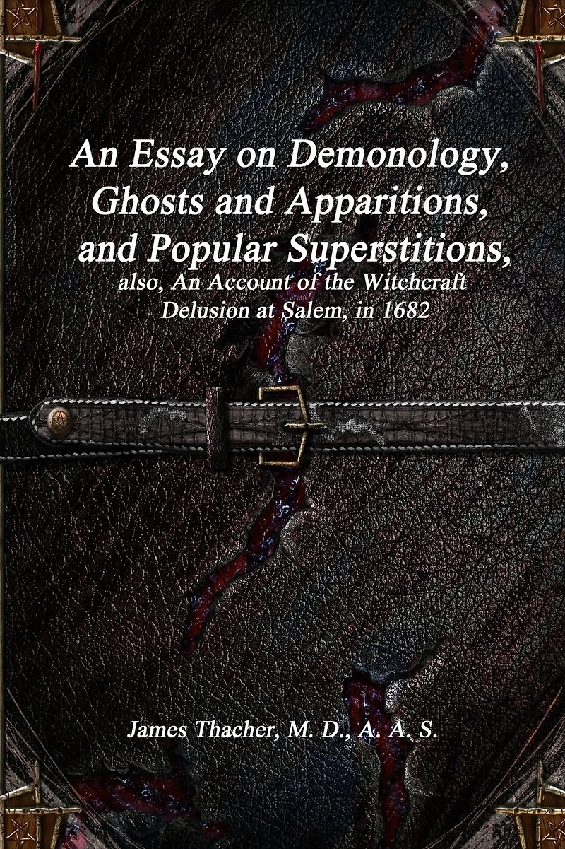 an essay on demonology, ghosts and apparitions, popular superstitions, also, account of the witchcraft delusion at salem, 1682
