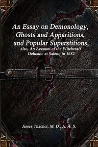 an essay on demonology, ghosts and apparitions, popular superstitions, also, account of the witchcraft delusion at salem, 1682