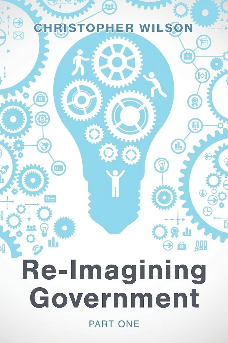 Re-Imagining Government: Part 1: Governments Overwhelmed and Disrepute