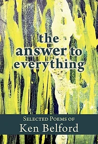 The Answer to Everything: Selected Poems of Ken Belford