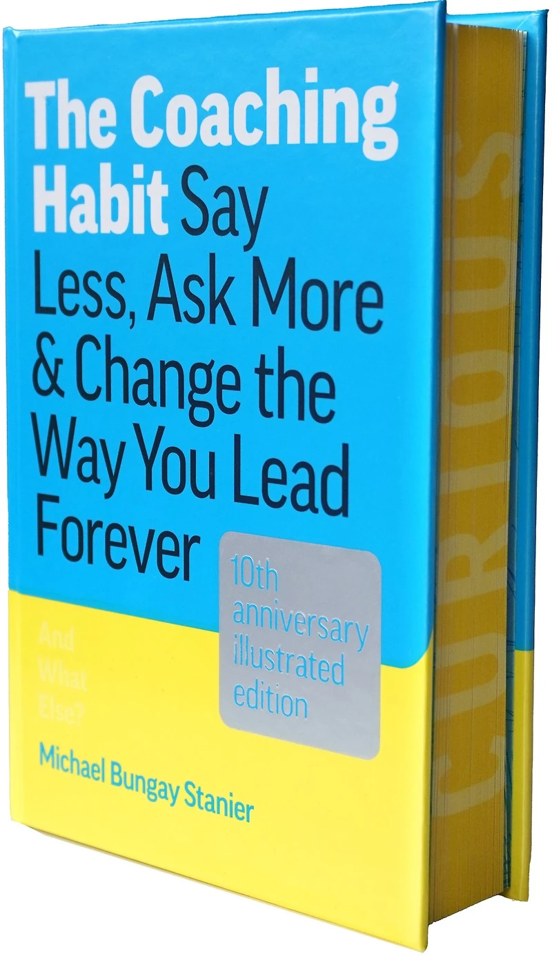 the Coaching Habit: Say Less, Ask More & Change Way You Lead Forever