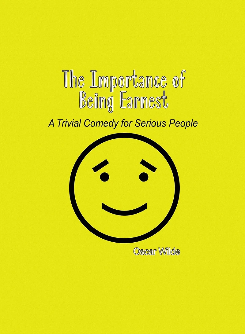 The Importance of Being Earnest: A Trivial Comedy for Serious People