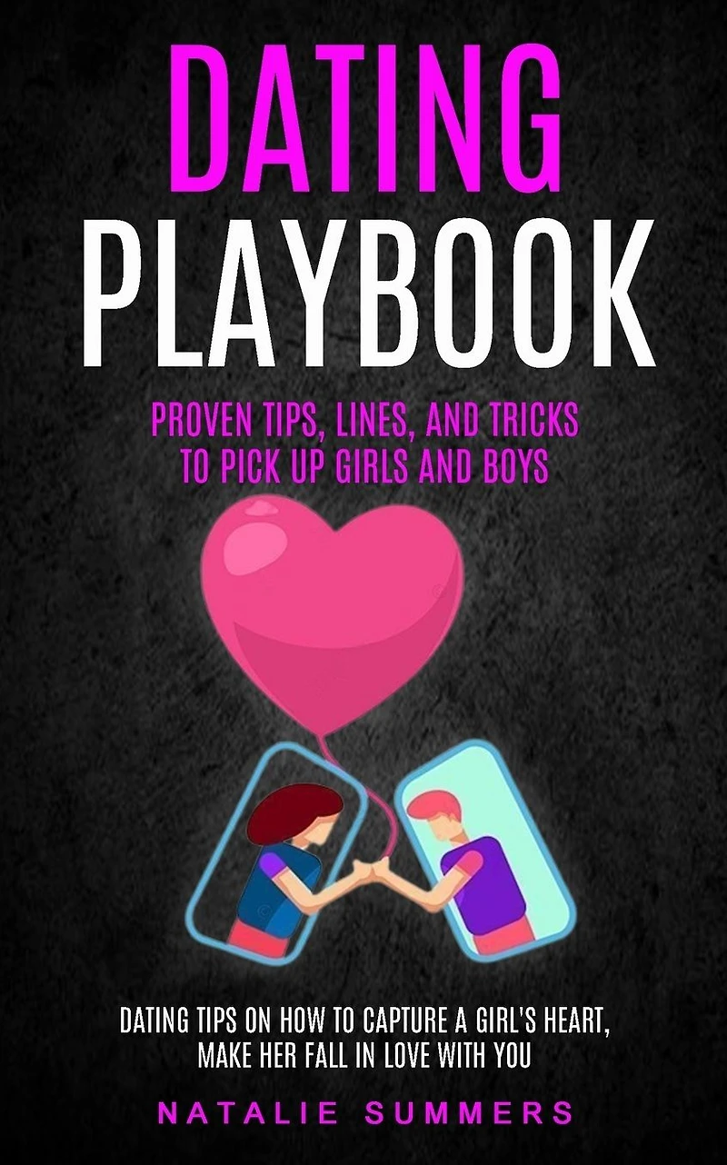 Dating Playbook: Proven Tips, Lines, and Tricks to Pick Up Girls Boys (Dating Tips on How Capture a Girl's Heart, Make Her Fall Love With You)