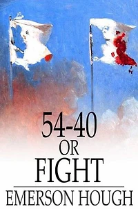 54-40 or Fight: (Emerson Hough Classics Collection)
