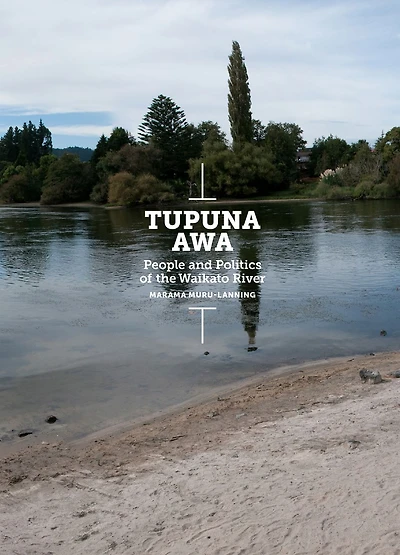 Tupuna Awa: People and Politics of the Waikato River