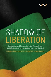 Shadow of Liberation: Contestation and Compromise the Economic Social Policy African National Congress, 1943-1996