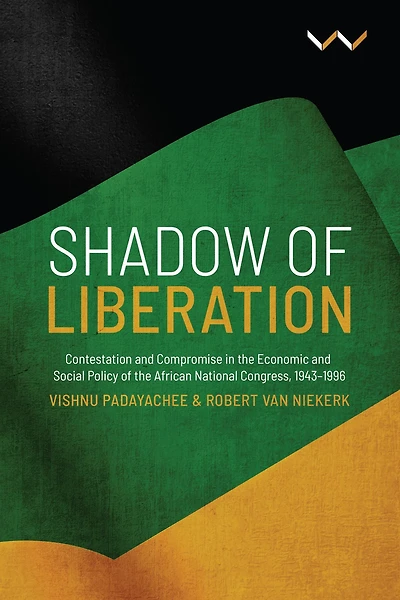 Shadow of Liberation: Contestation and Compromise the Economic Social Policy African National Congress, 1943-1996