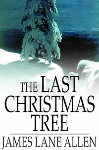 The Last Christmas Tree: An Idyl of Immortality