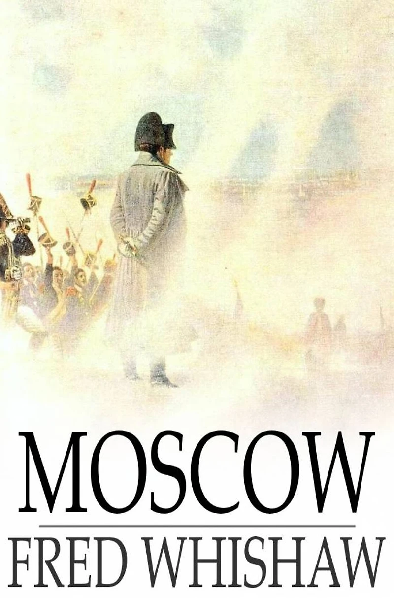 Moscow: A Story of the French Invasion 1812