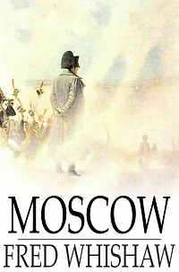 Moscow: A Story of the French Invasion 1812