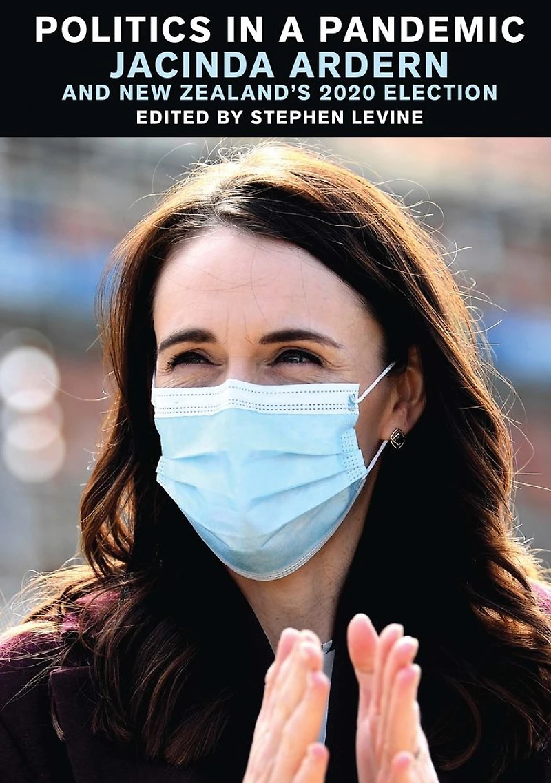 Politics A Pandemic: Jacinda Adern and New Zealand's 2020 Election
