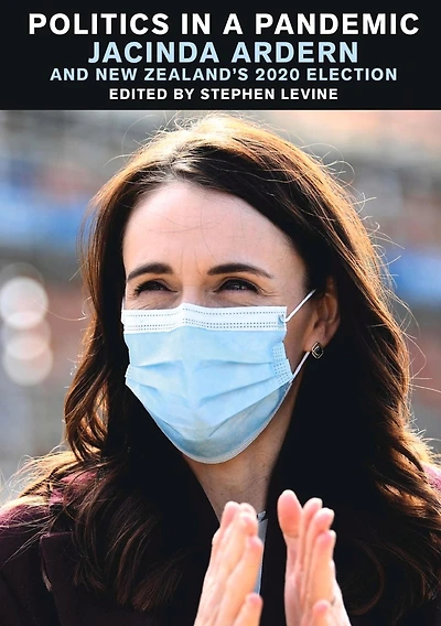 Politics A Pandemic: Jacinda Adern and New Zealand's 2020 Election
