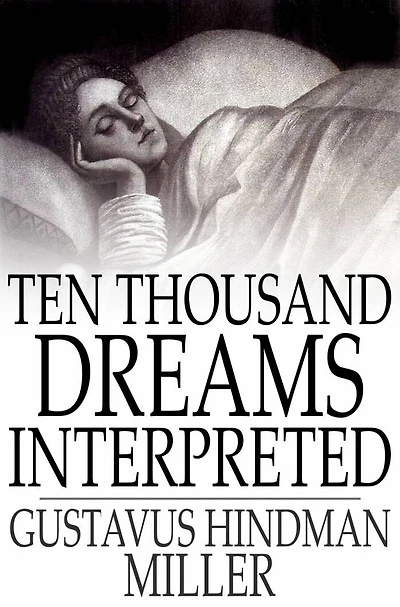 Ten Thousand Dreams Interpreted; Or, What's in a Dream / A Scientific and Practical Exposition