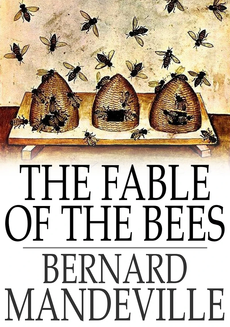the Fable of Bees: or, Private Vices, Publick Benefits