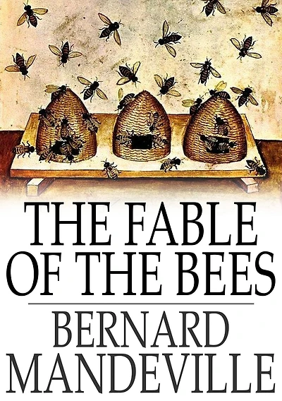 the Fable of Bees: or, Private Vices, Publick Benefits