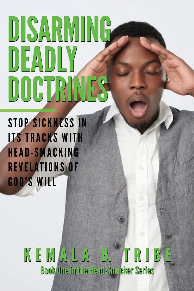Disarming Deadly Doctrines: Stop Sickness its Tracks with Head-Smacking Revelations of God's Will