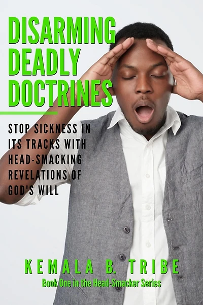 Disarming Deadly Doctrines: Stop Sickness its Tracks with Head-Smacking Revelations of God's Will