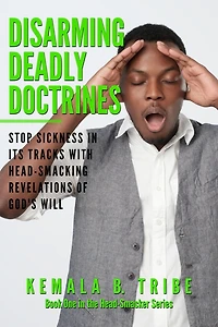 Disarming Deadly Doctrines: Stop Sickness its Tracks with Head-Smacking Revelations of God's Will