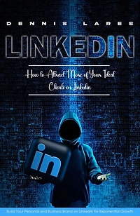 Linkedin: How to Attract More of Your Ideal Clients on Linkedin (Build Personal and Business Brand for Exponential Growth)